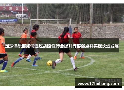 足球俱乐部如何通过战略性转会提升阵容弱点并实现长远发展